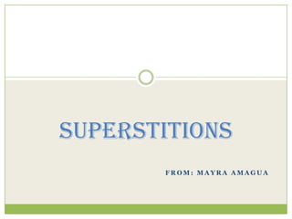 SUPERSTITIONS
       FROM: MAYRA AMAGUA
 