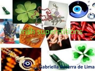 Irish superstitions
Gabriella Bezerra de Lima
 