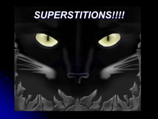 SUPERSTITIONS!!!! 
 