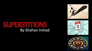 SUPERSTITIONS
By Shahan Irshad
 