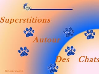Superstitions

                     Autour

                         Des   Chats
 Clic pour avancer
 