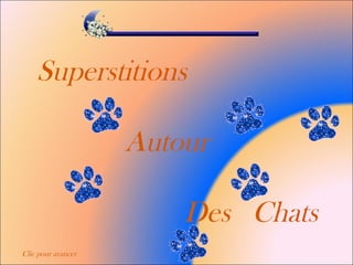 Superstitions
Autour
Des Chats
Clic pour avancer
 