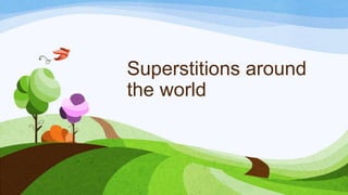 Superstitions around
the world
 