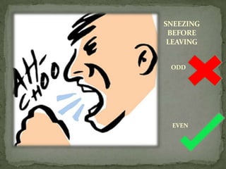 SNEEZING
 BEFORE
 LEAVING


 ODD




 EVEN
 