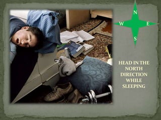 N

W        E

     S



HEAD IN THE
  NORTH
DIRECTION
  WHILE
 SLEEPING
 