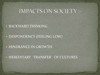  BACKWARD THINKING


 DESPONDENCY (FEELING LOW)


 HINDRANCE IN GROWTH


 HEREDITARY TRANSFER OF CULTURES
 