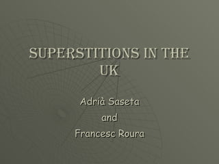 Superstitions in the UK Adrià Saseta and Francesc Roura 
