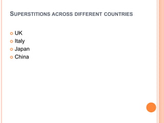 SUPERSTITIONS ACROSS DIFFERENT COUNTRIES
UK
 Italy
 Japan
 China


 