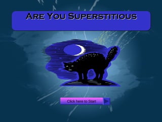 Are You SuperstitiousAre You SuperstitiousAre You SuperstitiousAre You Superstitious
Click here to StartClick here to Start
 