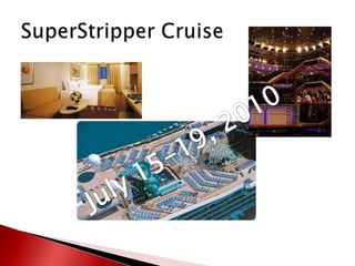 SuperStripper CruiseJuly 15-19, 2010