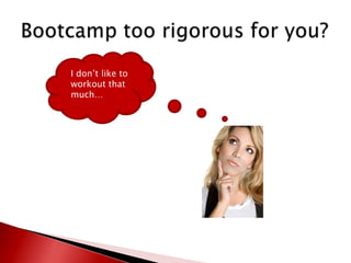 Bootcamp too rigorous for you?I don’t like to workout that much…