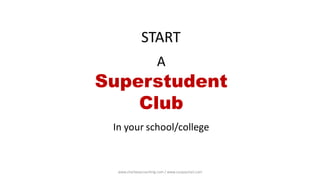 START
Superstudent
Club
In your school/college
A
www.shailwaycoaching.com / www.sanjayshail.com
 