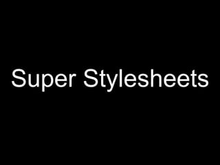 Super Stylesheets
 