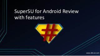 SuperSU for Android Review
with features
www.elitcan.com
 