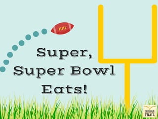 Super,
Super Bowl
Eats!
 
