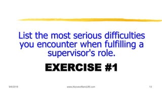 EXERCISE #1
List the most serious difficulties
you encounter when fulfilling a
supervisor's role.
9/6/2018 13www.AboveorBandJM.com
 