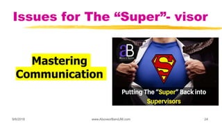 Issues for The “Super”- visor
Mastering
Communication
9/6/2018 www.AboveorBandJM.com 24
 