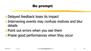 9/6/2018 www.AboveorBandJM.com 609/6/2018 www.jobbank-ja.com 60
Be prompt:
o Delayed feedback loses its impact
o Intervening events may confuse motives and blur
details
o Point out errors when you see them
o Praise good performances when they occur
 