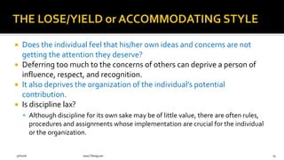  Does the individual feel that his/her own ideas and concerns are not
getting the attention they deserve?
 Deferring too much to the concerns of others can deprive a person of
influence, respect, and recognition.
 It also deprives the organization of the individual’s potential
contribution.
 Is discipline lax?
 Although discipline for its own sake may be of little value, there are often rules,
procedures and assignments whose implementation are crucial for the individual
or the organization.
9/6/2018 www.LTSemaj.com 79
 