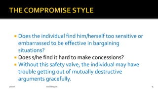  Does the individual find him/herself too sensitive or
embarrassed to be effective in bargaining
situations?
 Does s/he find it hard to make concessions?
 Without this safety valve, the individual may have
trouble getting out of mutually destructive
arguments gracefully.
9/6/2018 www.LTSemaj.com 83
 