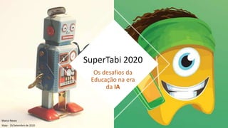 Os desafios da
Educação na era
da IA
SuperTabi 2020
Marco Neves
Maia - 19/Setembro de 2020
 