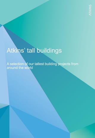 Atkins’ tall buildings
A selection of our tallest building projects from
around the world
 