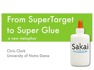 From SuperTarget
  to Super Glue
    a new metaphor
 