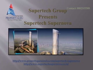 http://www.propertyguruindia.com/supertech-supernova
http://www.supertechsupernova.co.in/
Contact: 8882103588
 