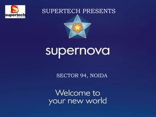 SUPERTECH PRESENTS




Supertech welcomes
All Channel Partners

     SECTOR 94, NOIDA
 