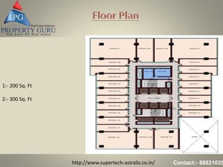 http://www.supertech-astralis.co.in/ Contact:- 88821035
1:- 200 Sq. Ft
2:- 300 Sq. Ft
 