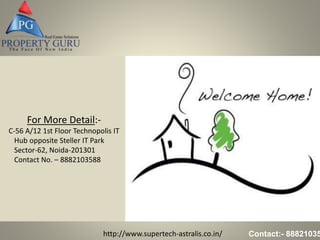 http://www.supertech-astralis.co.in/ Contact:- 88821035
For More Detail:-
C-56 A/12 1st Floor Technopolis IT
Hub opposite Steller IT Park
Sector-62, Noida-201301
Contact No. – 8882103588
 