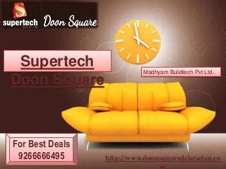 Supertech
Doon Square

For Best Deals
9266666495

Madhyam Buildtech Pvt Ltd.

http://www.doonsquaredehradun.co

 