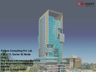 Finlace Consulting Pvt. Ltd.
C56,A/13, Sector 62 Noida
Visit-
http://www.commercialprojectsind
ia.com/property/supertech-e-
square/
Call Us @ 9560090081
 