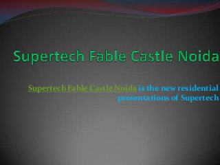 Supertech Fable Castle Noida is the new residential
presentations of Supertech
 
