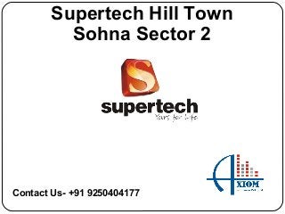 Supertech Hill Town 
Sohna Sector 2 
Contact Us- +91 9250404177 
 
