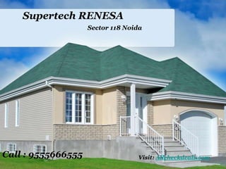 Supertech RENESA
                    Sector 118 Noida




Call : 9555666555                 Visit: Allcheckdeals.com
 