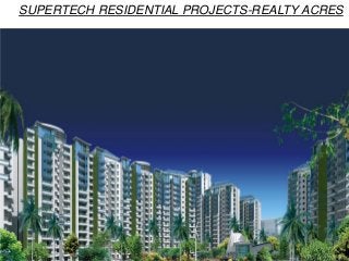 SUPERTECH RESIDENTIAL PROJECTS-REALTY ACRES
 