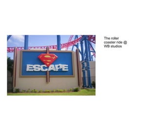 The roller coaster ride @ WB studios