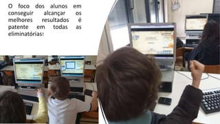 O foco dos alunos em
conseguir alcançar os
melhores resultados é
patente em todas as
eliminatórias!
 