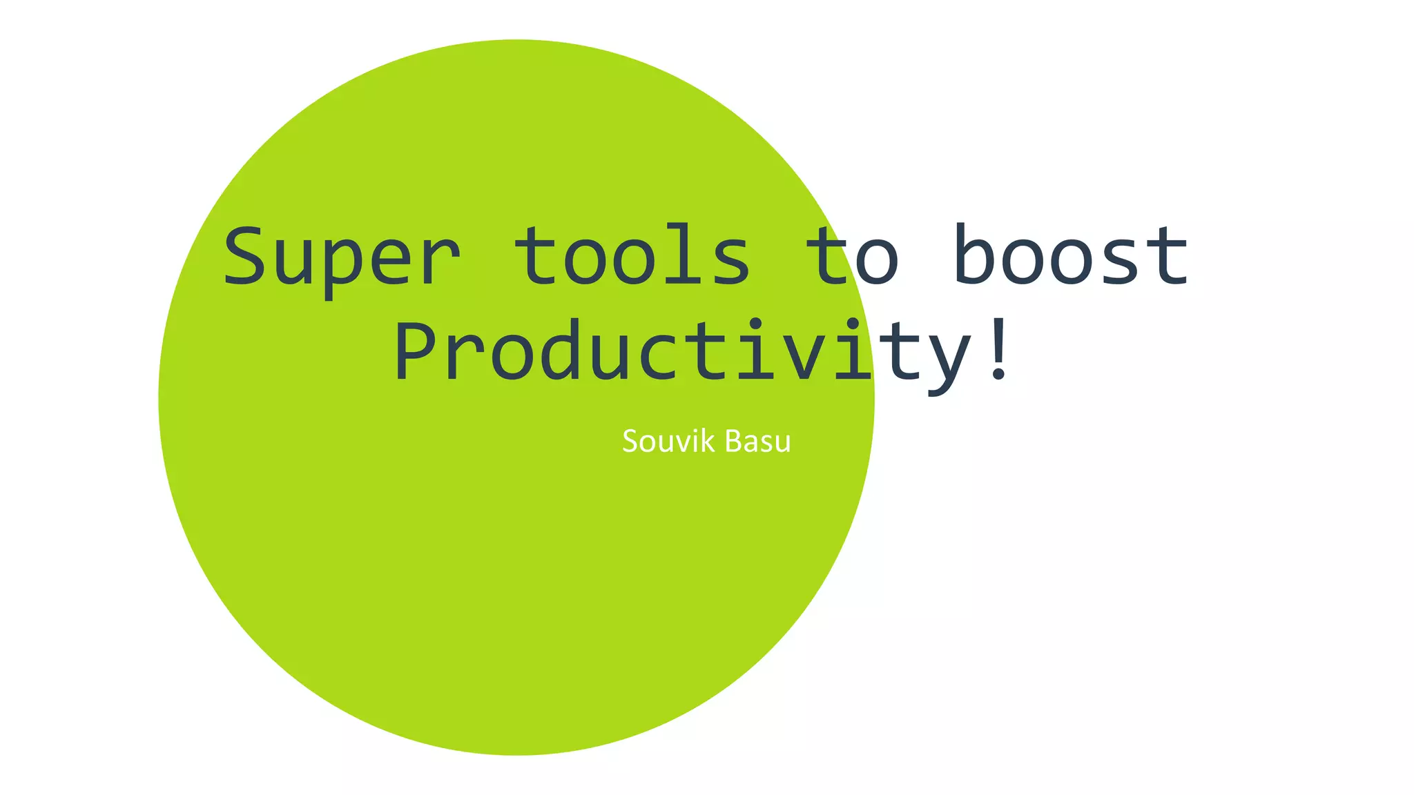 Super tools to boost
Productivity!
Souvik Basu
 