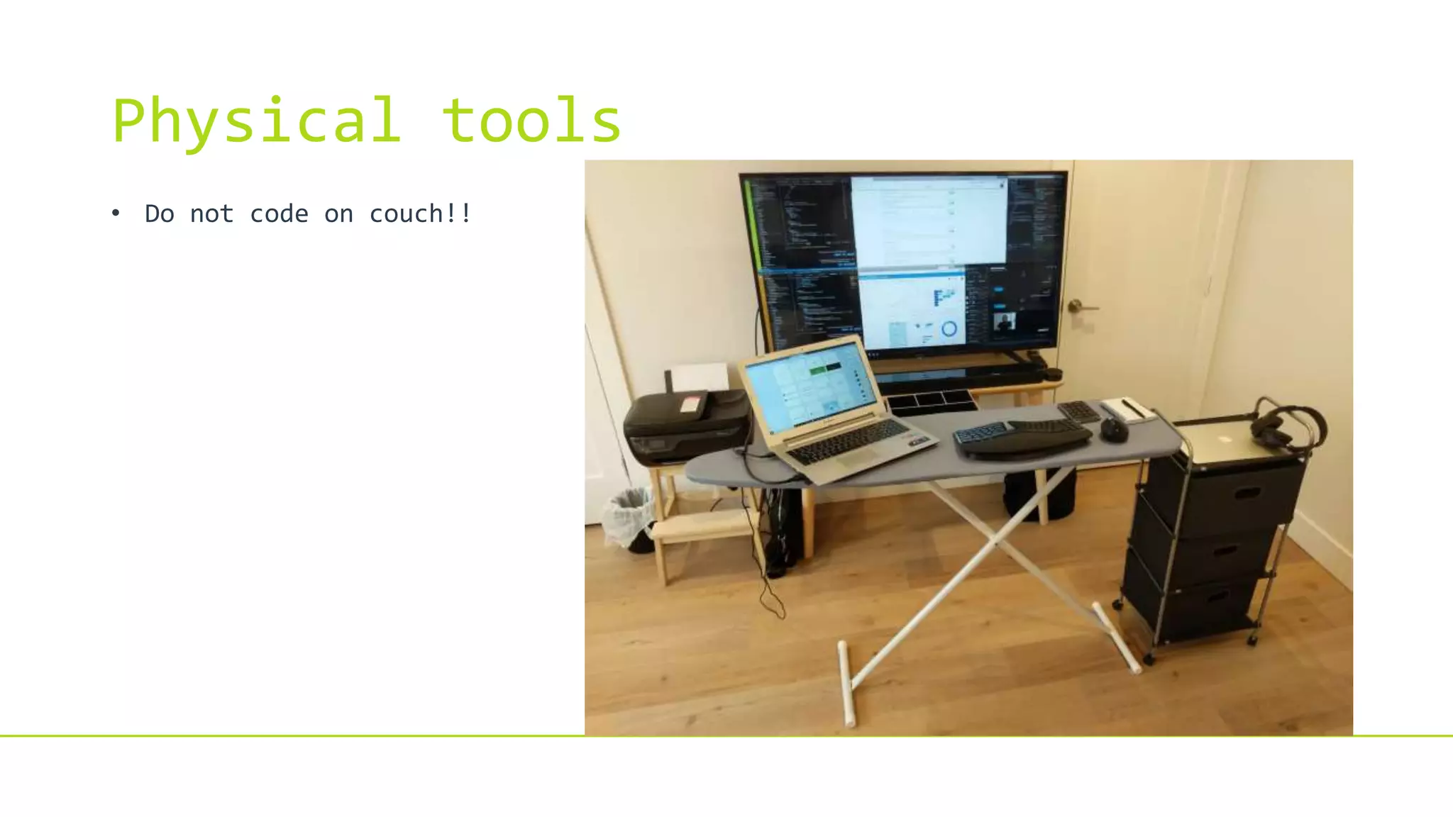 Physical tools
• Do not code on couch!!
 