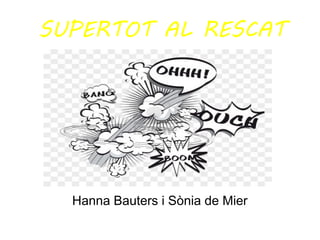 SUPERTOT AL RESCAT




  Hanna Bauters i Sònia de Mier
 