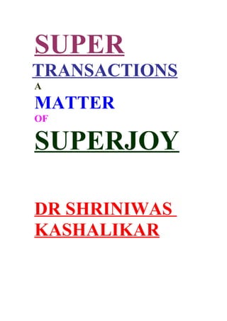 SUPER
TRANSACTIONS
A
MATTER
OF

SUPERJOY

DR SHRINIWAS
KASHALIKAR
 