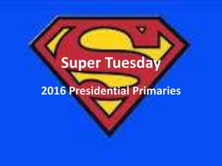 Super Tuesday
2016 Presidential Primaries
 