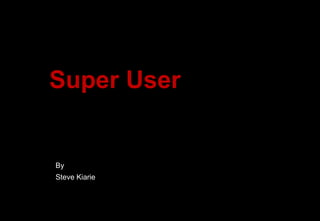 Super User


By
Steve Kiarie
 