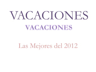 VACACIONES

 Las Mejores del 2012
 