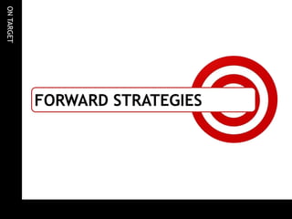 ON TARGET




            FORWARD STRATEGIES
 