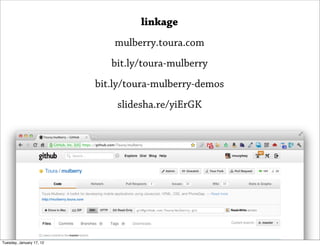 linkage
                              mulberry.toura.com
                             bit.ly/toura-mulberry
                          bit.ly/toura-mulberry-demos
                              slidesha.re/yiErGK




Tuesday, January 17, 12
 