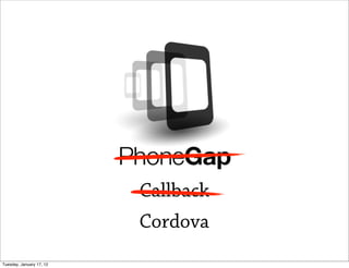 Callback
                          Cordova
Tuesday, January 17, 12
 