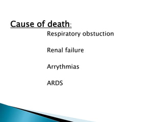 Cause of death:
Respiratory obstuction
Renal failure
Arrythmias
ARDS
 